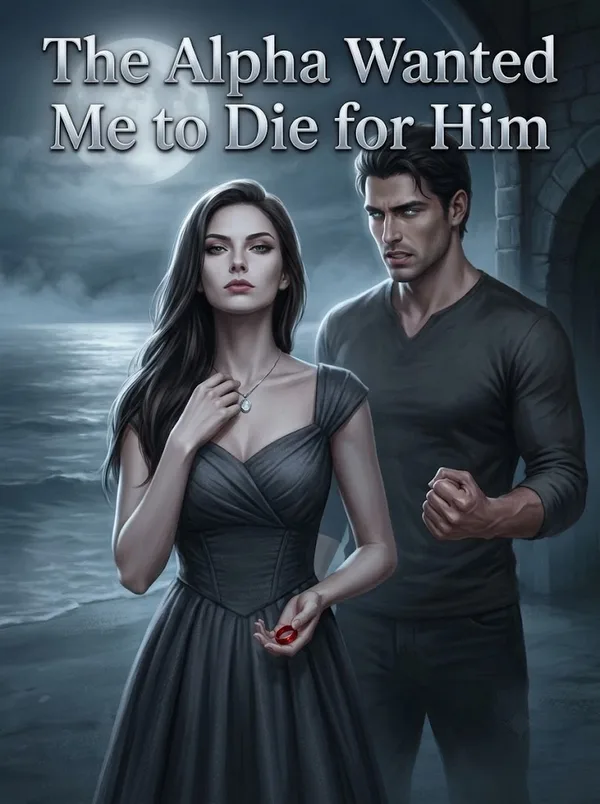 Cover of The Alpha Wanted Me to Die for Him